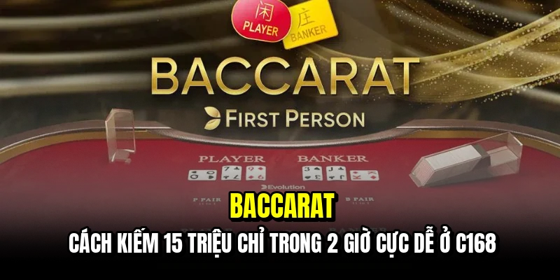 Baccarat - Cách kiếm 15 triệu chỉ trong 2 giờ cực dễ ở C168