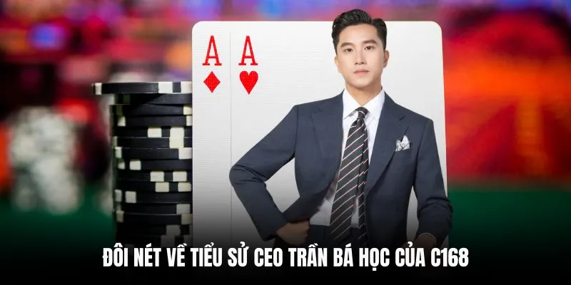 Đôi nét về tiểu sử CEO Trần Bá Học của C168