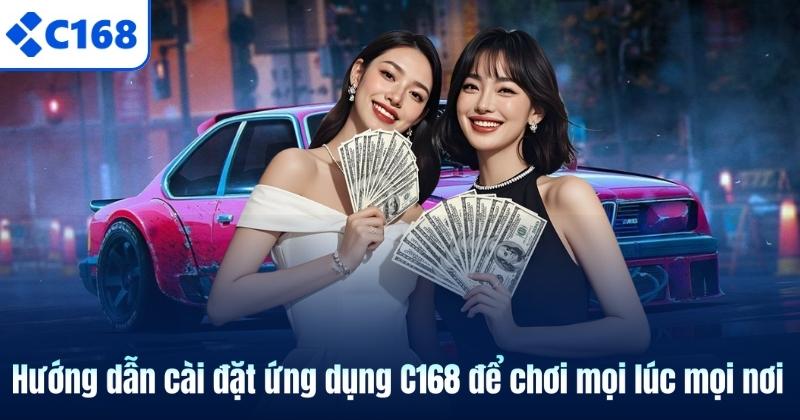 Hướng dẫn cài đặt ứng dụng C168 để chơi mọi lúc mọi nơi