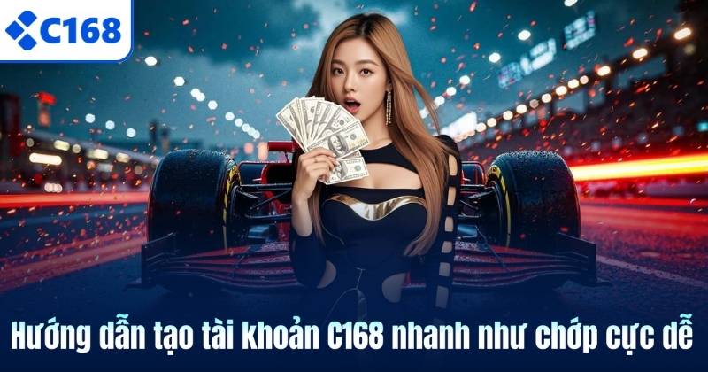 Hướng dẫn tạo tài khoản C168 nhanh như chớp cực dễ
