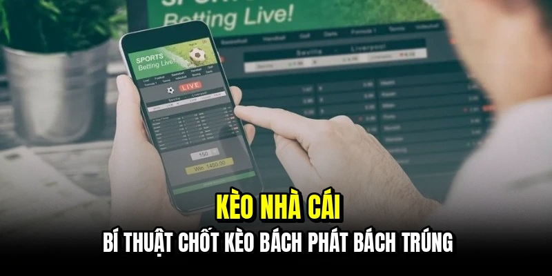 Kèo nhà cái - Bí thuật chốt kèo bách phát bách trúng