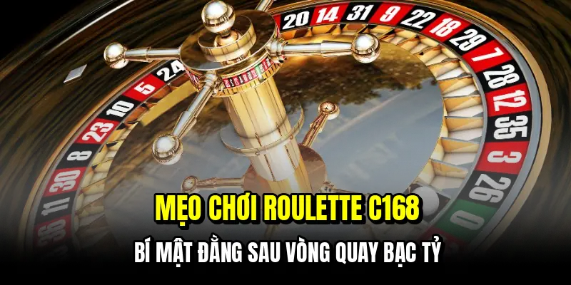Mẹo chơi Roulette C168 - Bí mật đằng sau vòng quay bạc tỷ