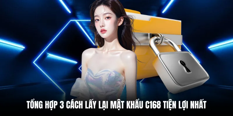 Tổng hợp 3 cách lấy lại mật khẩu C168 tiện lợi nhất