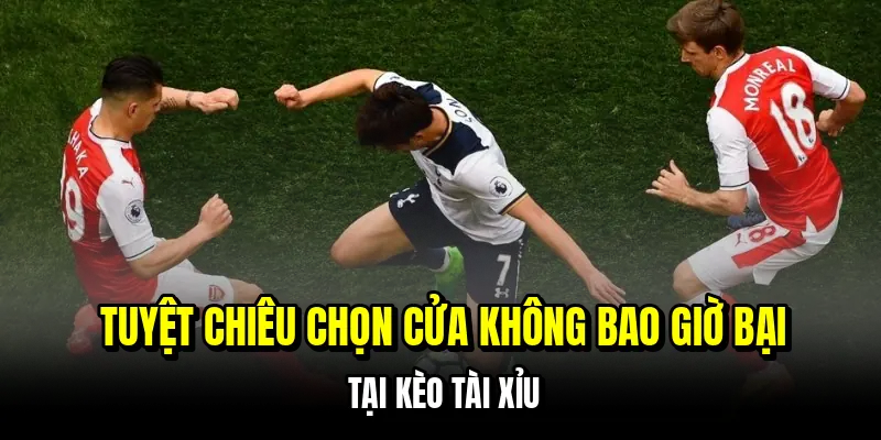Tuyệt chiêu chọn cửa không bao giờ bại tại kèo tài xỉu